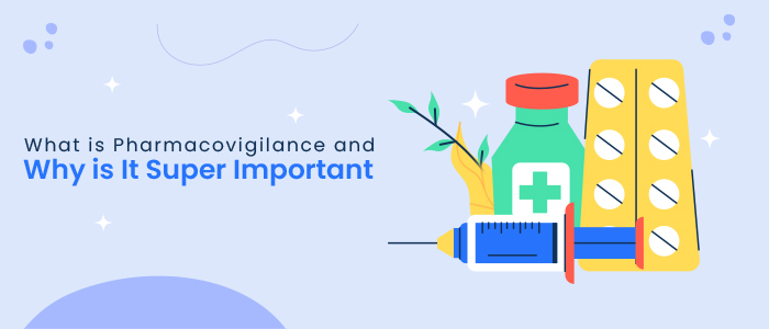 What is Pharmacovigilance and Why is It Super Important
